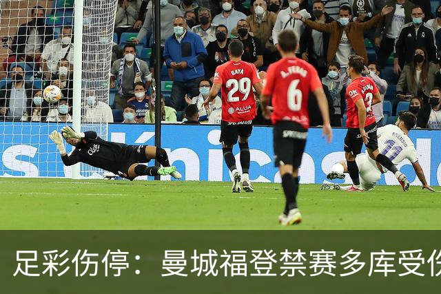 足彩伤停：曼城福登禁赛多库受伤 水晶宫多人缺席